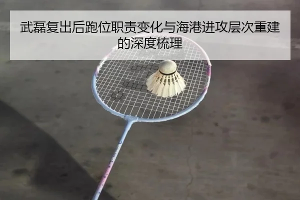 武磊复出后跑位职责变化与海港进攻层次重建的深度梳理 | hth.conapp