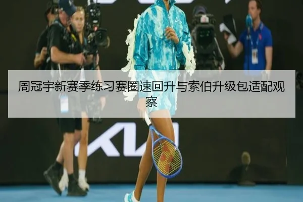 周冠宇新赛季练习赛圈速回升与索伯升级包适配观察 - hth.conapp